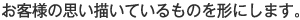 お客様の思い描いているワンオフを形にします。